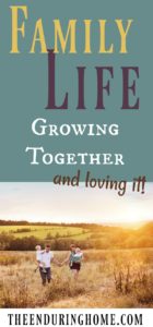 Family Life, Growing Together, Being a family, family time, quality family time, building a home, growing together and loving it, character building, family with values